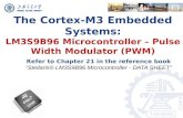 The Cortex-M3 Embedded Systems: LM3S9B96 Microcontroller – Pulse Width Modulator (PWM) Refer to Chapter 21 in the reference book “Stellaris® LM3S9B96 Microcontroller.