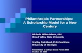 Philanthropic Partnerships: A Scholarship Model for a New Century Michelle Miller-Adams, PhD Grand Valley State University Shelley Strickland, PhD Candidate.