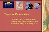 Types of Businesses It’s one thing to dream about running your own business, but its another thing to actually do it.