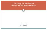 Creating an Excellent Power Point Presentation CREATED BY: JILL DYER.