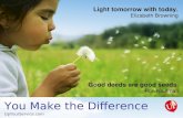 You Make the Difference UpYourService.com Light tomorrow with today. Elizabeth Browning Good deeds are good seeds. Ron Kaufman.