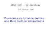 Volcanoes as dynamic entities and their tectonic interactions EPSC 530 – Volcanology Introduction.