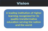 Vision A leading institution of higher learning recognized for its quality transformative education serving the nation and the world.