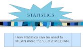 STATISTICS How statistics can be used to MEAN more than just a MEDIAN.