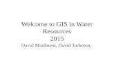 Welcome to GIS in Water Resources 2015 David Maidment, David Tarboton,