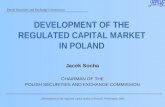 Polish Securities and Exchange Commission Jacek Socha CHAIRMAN OF THE POLISH SECURITIES AND EXCHANGE COMMISSION DEVELOPMENT OF THE REGULATED CAPITAL MARKET.