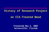 History of Research Project on CCA-Treated Wood Presented May 6, 2002 Gainesville, Florida.