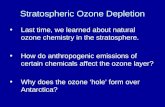 Stratospheric Ozone Depletion Last time, we learned about natural ozone chemistry in the stratosphere. How do anthropogenic emissions of certain chemicals.
