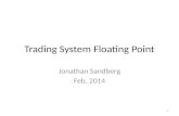 Trading System Floating Point Jonathan Sandberg Feb. 2014 1.