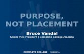 Bruce Vandal Senior Vice President | Complete College America COMPLETE COLLEGE AMERICA PURPOSE, NOT PLACEMENT.