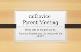 MiDevice Parent Meeting Please sign in and pick up the handouts located near the entrance to the library.