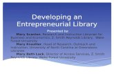 Developing an Entrepreneurial Library Presented by: Mary Scanlon, Research and Instruction Librarian for Business and Economics, Z. Smith Reynolds Library,