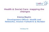 Health & Social Care: mapping the changes Emma Baylin Development Officer: Health and Networks, Involve Yorkshire & Humber #VCStourYH.