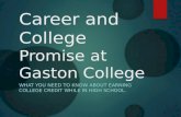 Career and College Promise at Gaston College WHAT YOU NEED TO KNOW ABOUT EARNING COLLEGE CREDIT WHILE IN HIGH SCHOOL.