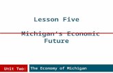 Lesson Five Michigan’s Economic Future The Economy of Michigan Unit Two: