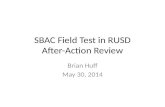 SBAC Field Test in RUSD After-Action Review Brian Huff May 30, 2014.