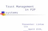 Trust Management in P2P systems Presenter: Lintao Liu April 21th, 2003.