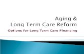 Options for Long Term Care Financing.  Among persons age 65 and over, an estimated 70 percent will use Long Term Services and Supports (LTSS)  85% of.