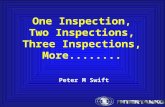 One Inspection, Two Inspections, Three Inspections, More........ Peter M Swift.