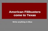 American Filibusters come to Texas Write anything in Blue.
