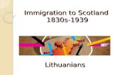 Immigration to Scotland 1830s-1939 Lithuanians. Aim: Examine the impact of Lithuanian immigration on Scotland. Success Criteria: You Can……… Identify three.