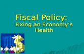 Fiscal Policy: Fixing an Economy’s Health What is Fiscal Policy? The use of Government policies in order to stabilize the Business Cycle.