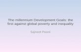 The millennium Development Goals: the first against global poverty and inequality Sajneet Pooni.