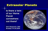 Extrasolar Planets Is there a twin of our Home Planetsomewhere out there? Gero Rupprecht, ESO Brandys, 07.05.2004.