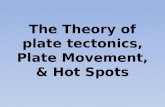 The Theory of plate tectonics, Plate Movement, & Hot Spots.