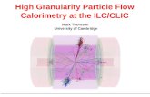Mark Thomson University of Cambridge High Granularity Particle Flow Calorimetry at the ILC/CLIC.