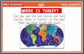 WHERE IS TURKEY? Can you see the red circle and text saying "Here is Turkey" on the map? Then you have found the exact location of Turkey.