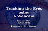 ` Tracking the Eyes using a Webcam Presented by: Kwesi Ackon Kwesi Ackon Supervisor: Mr. J. Connan.