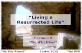 “He Has Risen!” Easter 2015 “We Will Rise!” “Living a Resurrected Life” Sermon 2 “We Will Rise!”