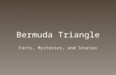 Bermuda Triangle Facts, Mysteries, and Stories. Location Bermuda Triangle is located off the South-Eastern coast of the United States and in the Atlantic.