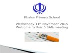 Khalsa Primary School Wednesday 11 th November 2015 Welcome to Year 6 SATs meeting.