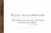 Prior distribution “All models are wrong…but some models are useful.” G.E.P. Box.