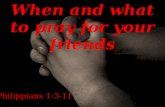 When and what to pray for your friends Philippians 1:3-11.