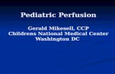 Pediatric Perfusion Gerald Mikesell, CCP Childrens National Medical Center Washington DC.