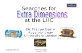 Tracey Berry Seminar, RHUL January, 2007 1 Searches for Dr Tracey Berry Royal Holloway University of London at the LHC.