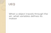 UEQ When a object travels through the air, what variables defines its motion.