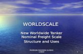 Worldscale Association (London) Limited1 WORLDSCALE New Worldwide Tanker Nominal Freight Scale Structure and Uses.