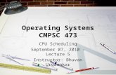 Operating Systems CMPSC 473 CPU Scheduling September 07, 2010 - Lecture 5 Instructor: Bhuvan Urgaonkar.