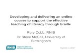 Developing and delivering an online course to support the effective teaching of literacy through braille Rory Cobb, RNIB Dr Steve McCall, University of.