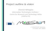 Project outline & vision Dionisis Kehagias Information Technologies Institute / Centre for Research and Technology Hellas (CERTH/ITI) 1 st MOVESMART Workshop,