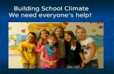 Building School Climate We need everyone’s help!.