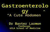 Gastroenterology “A Cute Abdomen” Dr Baxter Larmon Professor UCLA School of Medicine.
