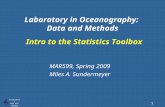 Sundermeyer MAR 999 Spring 2009 1 Laboratory in Oceanography: Data and Methods MAR599, Spring 2009 Miles A. Sundermeyer Intro to the Statistics Toolbox.