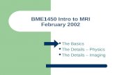 BME1450 Intro to MRI February 2002 The Basics The Details – Physics The Details – Imaging.