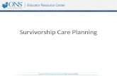Survivorship Care Planning. Objectives The learner will be able to: 1.Discuss the importance of survivorship in cancer care. 2.Verbalize the steps to.