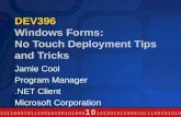 DEV396 Windows Forms: No Touch Deployment Tips and Tricks Jamie Cool Program Manager.NET Client Microsoft Corporation.
